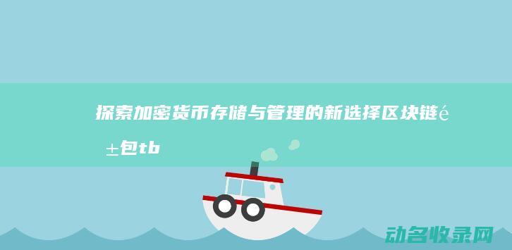 探索加密货币存储与管理的新选择 区块链钱包tb (探索加密货币的方法)